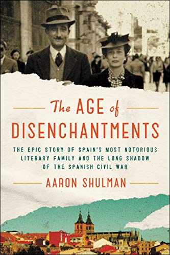 Book The Age of Disenchantments: The Epic Story of Spain's Most Notorious Literary Family and the Long Shadow of the Spanish Civil War free