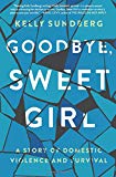 Book Goodbye, Sweet Girl: A Story of Domestic Violence and Survival free