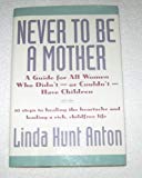Book Never to Be a Mother: A Guide for All Women Who Didn'T, or Couldn'T, Have Children free