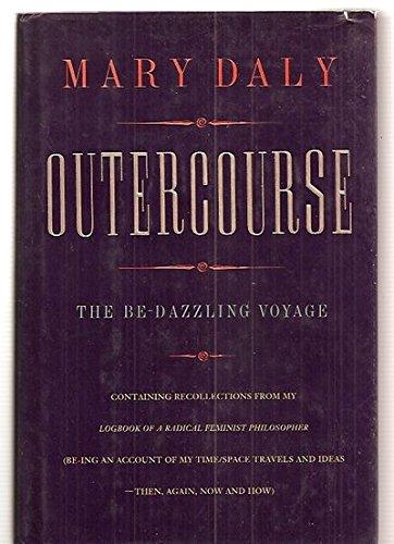 Book Outercourse: The be-dazzling voyage : containing recollections from my Logbook of a radical feminist philosopher (be-ing an account of my time/space travels and ideas--then, again, now, and how) free