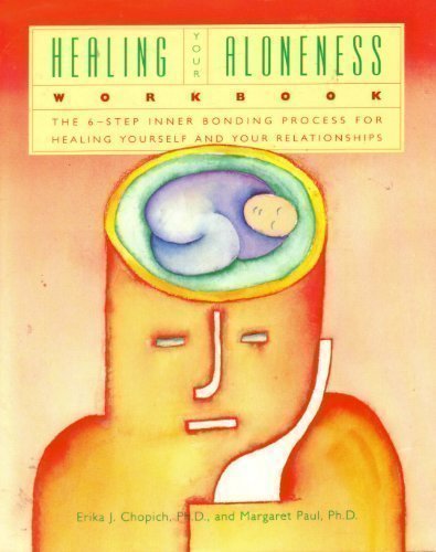 Book The Healing Your Aloneness Workbook: The 6-Step Inner Bonding Process for Healing Yourself and Your Relationships free