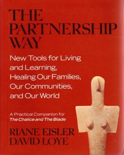 Book The Partnership Way: New Tools for Living and Learning, Healing Our Families, and Our World (A Practical Companion for "the Chalice and the Blade") free