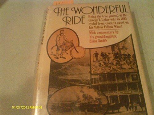 Book The wonderful ride: Being the true journal of Mr. George T. Loher who in 1895 cycled from coast to coast on his Yellow Fellow wheel free
