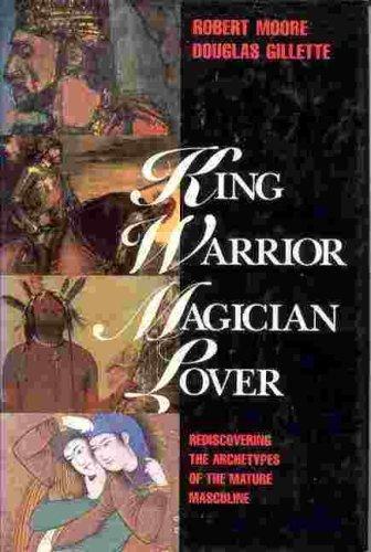 Book King, Warrior, Magician, Lover: Rediscovering the Archetypes of the Mature Masculine free