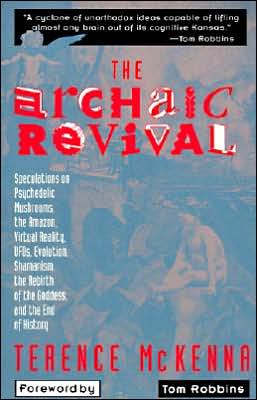 Book The Archaic Revival: Speculations on Psychedelic Mushrooms, the Amazon, Virtual Reality, UFOs, Evolution, Shamanism, the Rebirth of the Goddess, and the End of History free