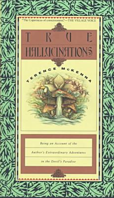 Book True Hallucinations: Being an Account of the Author's Extraordinary Adventures in the Devil's Paradise free