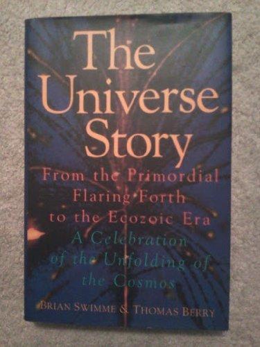 Book The universe story: From the primordial flaring forth to the ecozoic era--a celebration of the unfolding of the cosmos free
