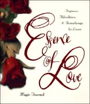 Book Essence of Love: Fragrance, Aphrodisiacs, and Aromatherapy for Lovers free