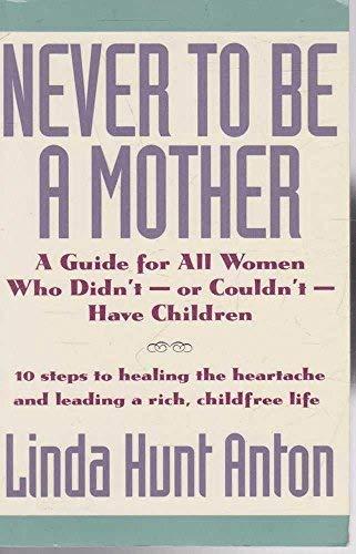 Book Never to Be a Mother: A Guide for All Women Who Didn'T, or Couldn'T, Have Children free