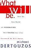 Book What Will Be: How the World of Information Will Change Our Lives free