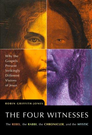 Book The Four Witnesses : The Rebel, the Rabbi, the Chronicler, and the Mystic -- Why the Gospels Present Strikingly Different Visions of Jesus free