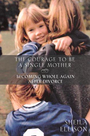 Book The Courage to be a Single Mother: Becoming Whole Again After Divorce free