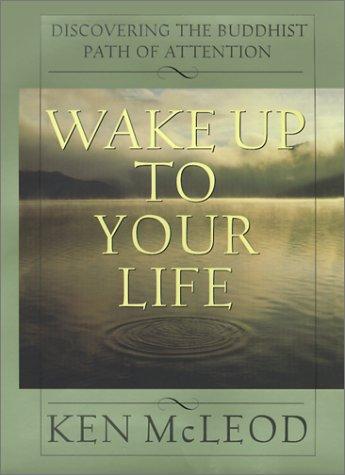 Book Wake Up To Your Life: Discovering the Buddhist Path of Attention free