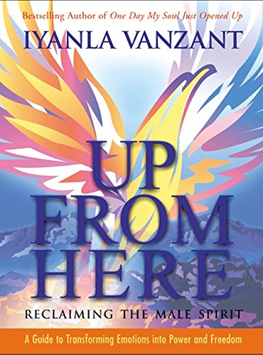 Book Up From Here: Reclaiming the Male Spirit: A Guide to Transforming Emotions into Power and Freedom free