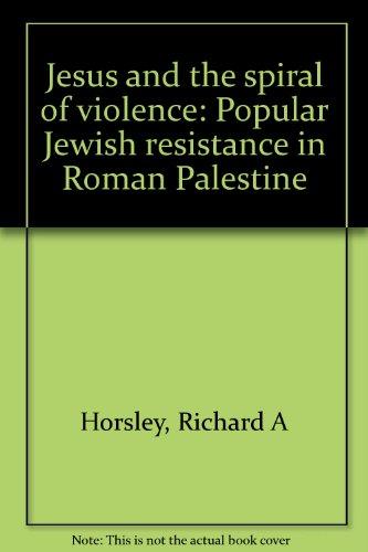Book Jesus And The Spiral Of Violence: Popular Jewish Resistance In Roman Palestine free