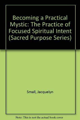 Book Becoming A Practical Mystic: The Practice Of Focused Spiritual Intent (sacred Purpose Series) free