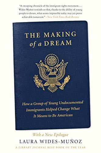 Book The Making of a Dream: How a Group of Young Undocumented Immigrants Helped Change What It Means to Be American free