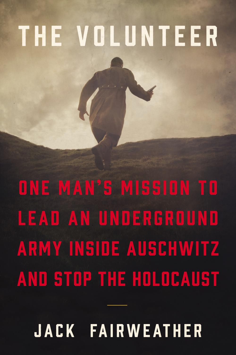 Book The Volunteer: One Man, an Underground Army, and the Secret Mission to Destroy Auschwitz free