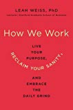 Book How We Work: Live Your Purpose, Reclaim Your Sanity, and Embrace the Daily Grind free