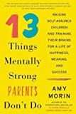 Book 13 Things Mentally Strong Parents Don't Do: Raising Self-Assured Children and Training Their Brains for a Life of Happiness, Meaning, and Success free