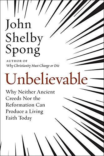 Book Unbelievable: Why Neither Ancient Creeds Nor the Reformation Can Produce a Living Faith Today free