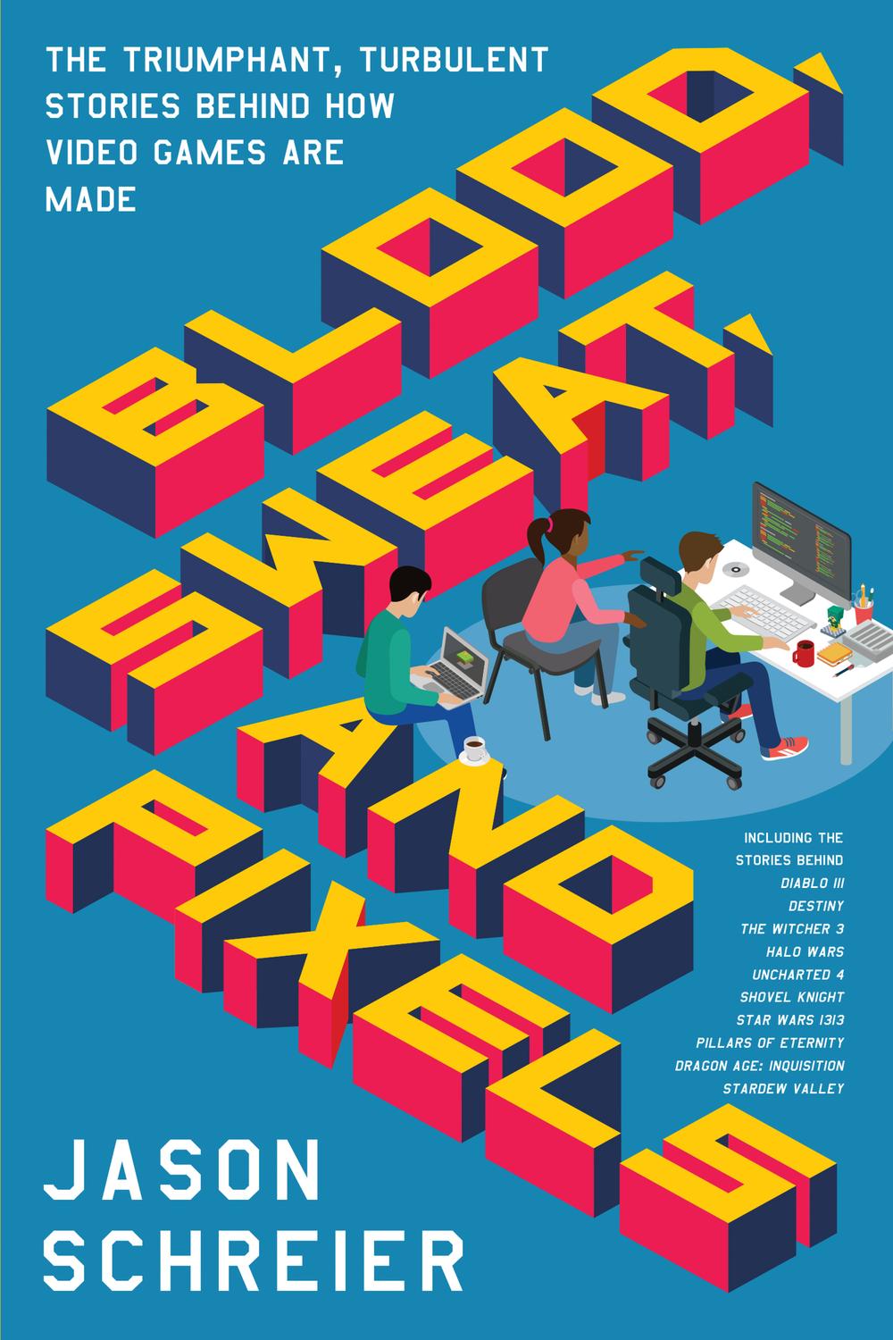 Book Blood, Sweat, and Pixels: The Triumphant, Turbulent Stories Behind How Video Games Are Made free