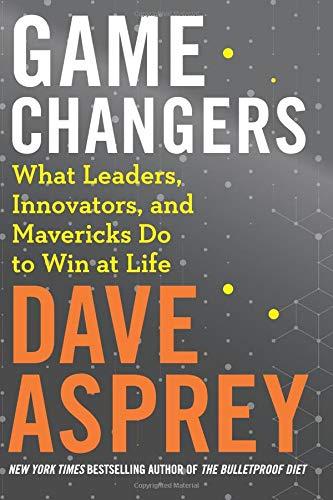 Book Game Changers: What Leaders, Innovators, and Mavericks Do to Win at Life (Bulletproof, 4) free