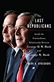 Book The Last Republicans: Inside the Extraordinary Relationship Between George H.W. Bush and George W. Bush free