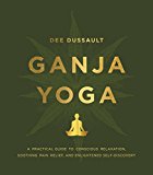 Book Ganja Yoga: A Practical Guide to Conscious Relaxation, Soothing Pain Relief, and Enlightened Self-Discovery free