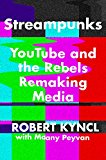 Book Streampunks: YouTube and the Rebels Remaking Media free