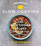 Book Adventures in Slow Cooking: 120 Slow-Cooker Recipes for People Who Love Food free