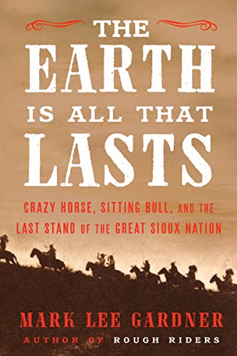 Book The Earth Is All That Lasts: Crazy Horse, Sitting Bull, and the Last Stand of the Great Sioux Nation free