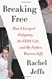 Book Breaking Free: How I Escaped Polygamy, the FLDS Cult, and My Father, Warren Jeffs free