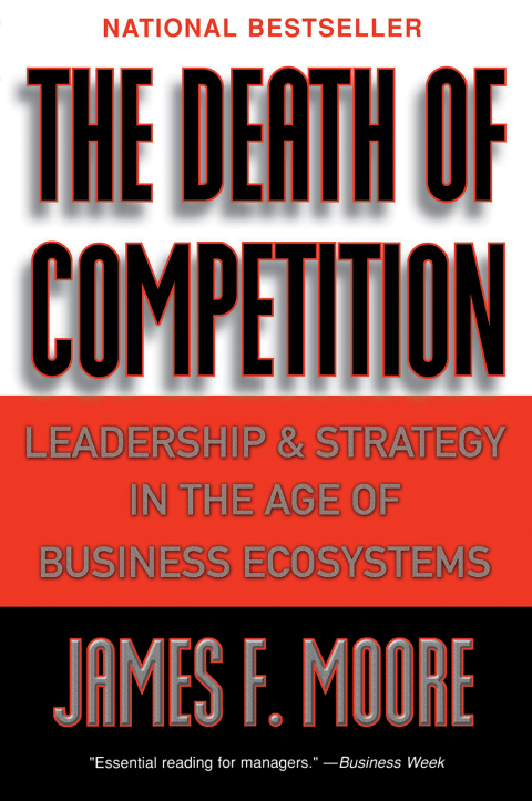 Book The Death of Competition: Leadership and Strategy in the Age of Business Ecosystems free