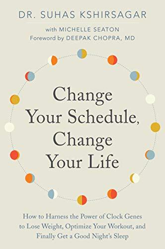 Book Change Your Schedule, Change Your LIfe: How to Harness the Power of Clock Genes to Lose Weight, Optimize Your Workout, and Finally Get a Good Night's Sleep (How to Harness the Pro) free