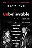 Book Unbelievable: My Front-Row Seat to the Craziest Campaign in American History free