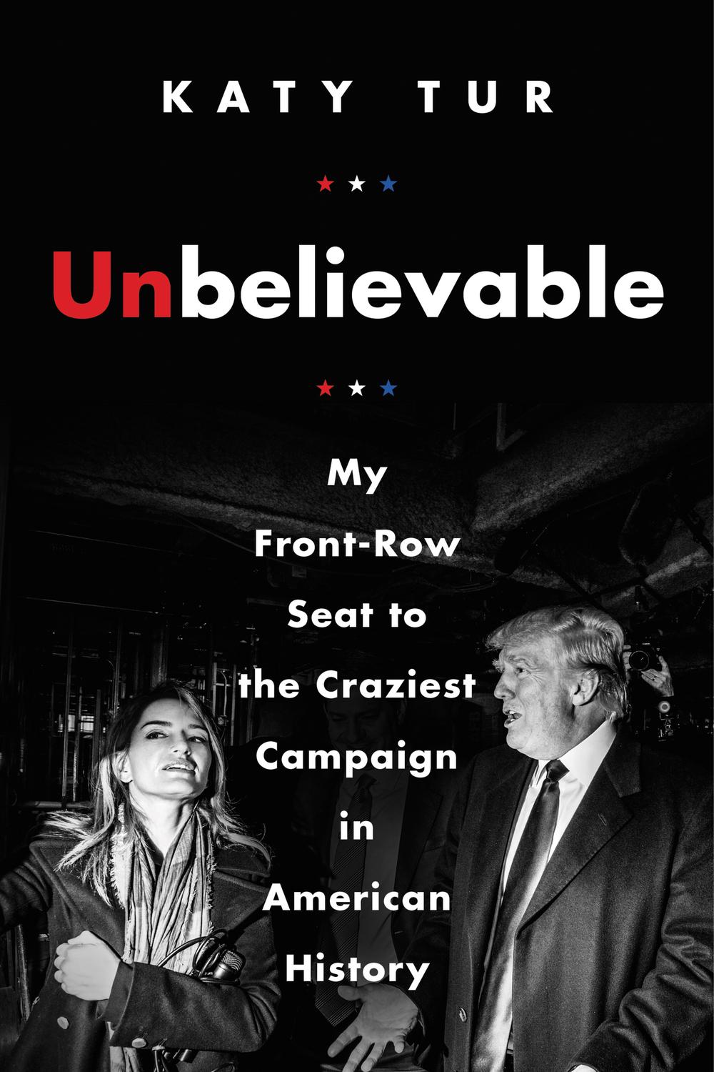 Book Unbelievable: My Front-Row Seat to the Craziest Campaign in American History free