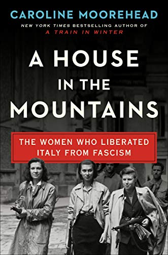 Book A House in the Mountains: The Women Who Liberated Italy from Fascism (The Resistance Quartet) free