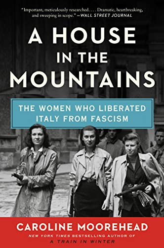 Book A House in the Mountains: The Women Who Liberated Italy from Fascism (The Resistance Quartet, 4) free