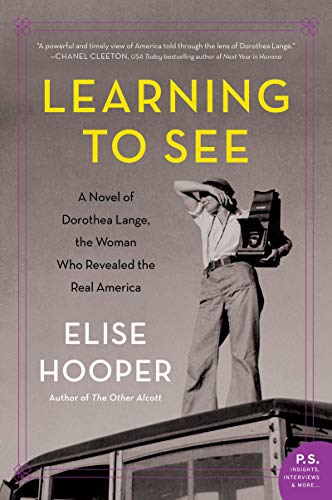 Book Learning to See: A Novel of Dorothea Lange, the Woman Who Revealed the Real America free