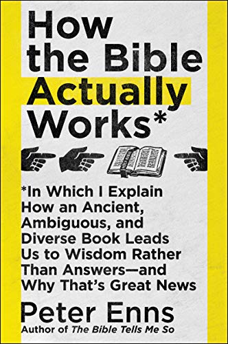 Book How the Bible Actually Works: In Which I Explain How An Ancient, Ambiguous, and Diverse Book Leads Us to Wisdom Rather Than Answers―and Why That's Great News free