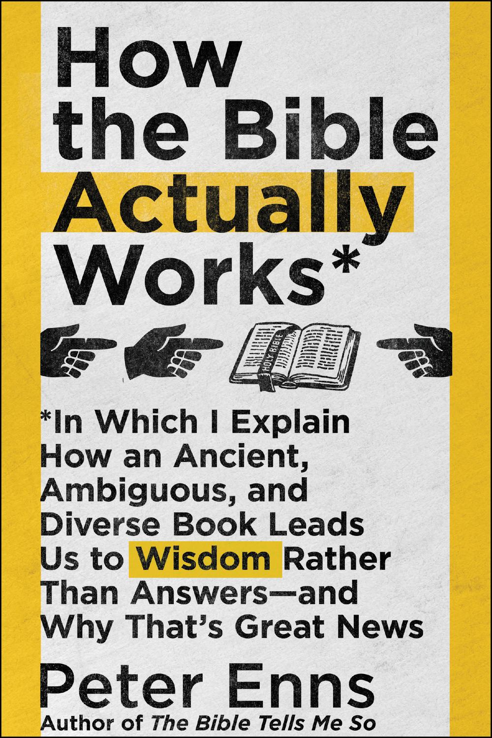 Book How the Bible Actually Works: In Which I Explain How An Ancient, Ambiguous, and Diverse Book Leads Us to Wisdom Rather Than Answers—and Why That's Great News free