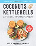Book Coconuts and Kettlebells: A Personalized 4-Week Food and Fitness Plan for Long-Term Health, Happiness, and Freedom free