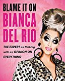 Book Blame It On Bianca Del Rio: The Expert On Nothing With An Opinion On Everything free
