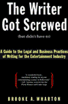 Book The Writer Got Screwed (But Didn't Have To): A Guide to the Legal and Business Practices of Writing for the Entertainment Industry free