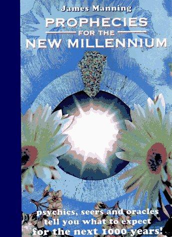 Book Prophecies for the New Millennium : Psychics, Seers, and Oracles Tell You What to Expect from the Next 1000 Years free