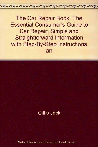 Book The Car Repair Book: The Essential Consumer's Guide To Car Repair : Simple And Straightforward Information With Step-by-step Instructions And Diagrams free
