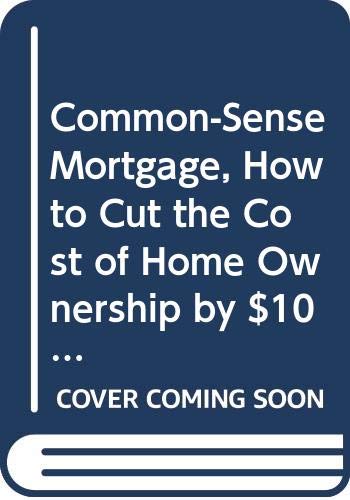 Book Common-Sense Mortgage, How to Cut the Cost of Home Ownership by $100,000 or More free