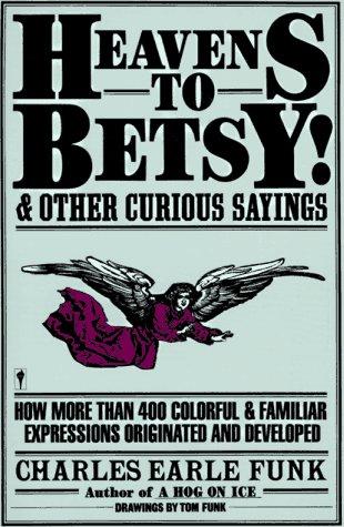 Book Heavens to Betsy!: And Other Curious Sayings free