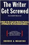 Book The Writer Got Screwed (but didn't have to): Guide to the Legal and Business Practices of Writing for the Entertainment Industry free